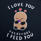 The "I Love You, Therefore I Feed You" Pullover Hoodie!